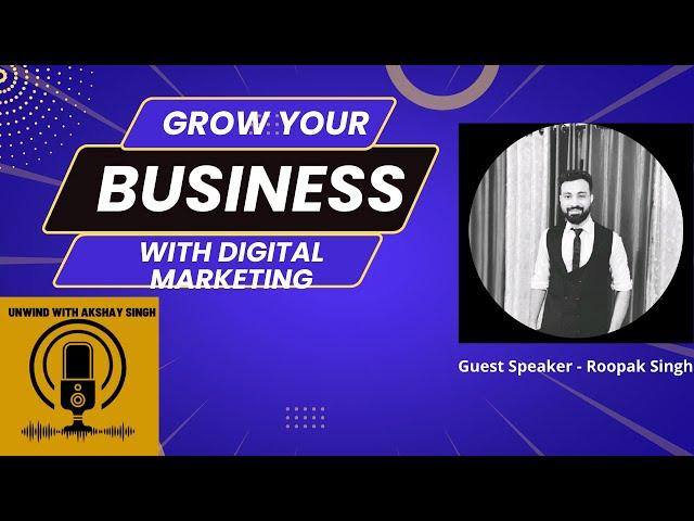 Grow Business With Digital Marketing - Unwind with Akshay Singh - Episode 1