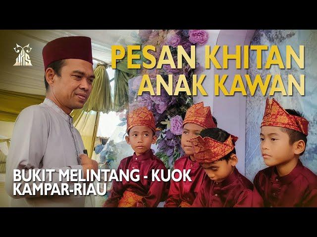 PESAN KHITAN ANAK KAWAN - BUKIT MELINTANG KUOK | Ustadz Abdul Somad