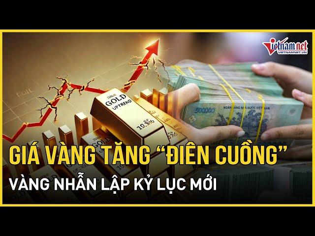 Giá vàng hôm nay 25/9/2024 tăng 'điên cuồng', vàng nhẫn lập kỷ lục 82,5 triệu | Báo VietNamNet