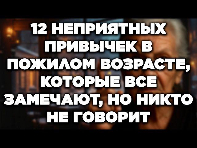 12 некрасивых привычек в старости, вызывающих дискомфорт, но о которых никто не говорит