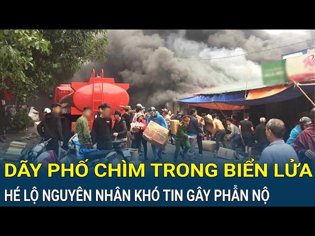 Điểm nóng: Cả dãy phố chìm trong biển lửa kinh hoàng, hé lộ nguyên nhân khó tin gây phẫn nộ