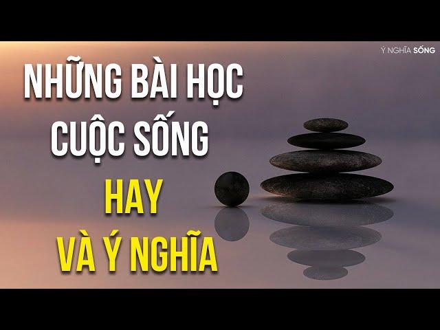 Những bài học cuộc sống hay ý nghĩa làm thay đổi cuộc đời bạn - Ý Nghĩa Sống
