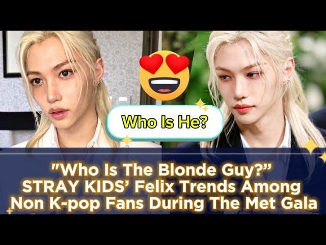 "Who Is The Blonde Guy?” STRAY KIDS’ Felix Trends Among Non K-pop Fans During The 2024 MET Gala