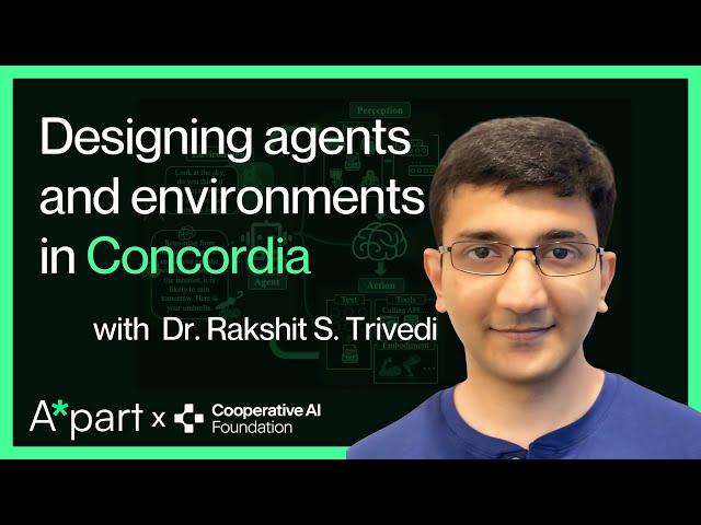 Designing agents and environments in Concordia - Dr. Rakshit S. Trivedi