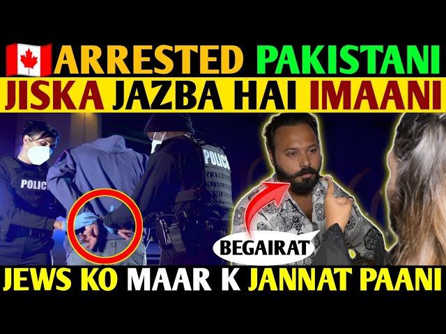 CANADA ARRESTED PAKISTANIJISKA JAZBA HAI IMAANI- JEWS KO MAAR K JANNAT PAANI-FIGHT IN INTERVIEW