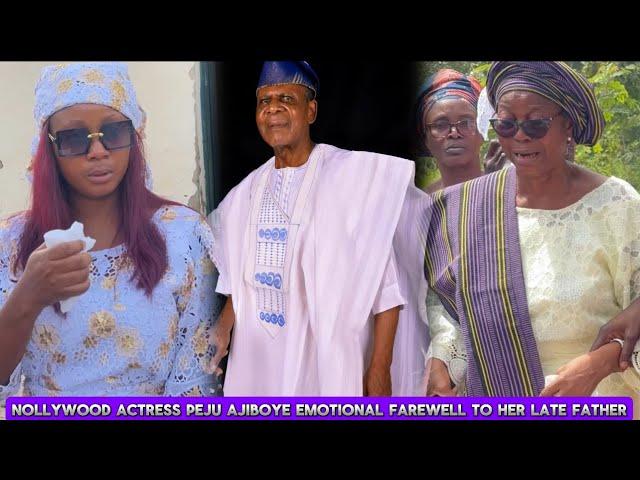 NOLLYWOOD ACTRESS PEJU AJIBOYE EMOTIONAL FAREWELL TO HER LATE FATHER