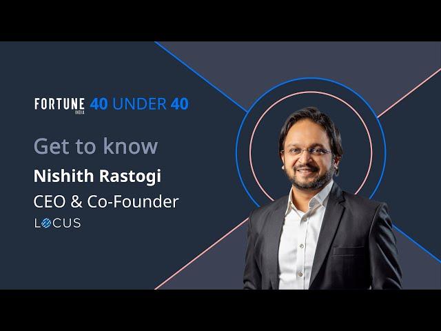 In Conversation with Nishith Rastogi, CEO & Co-Founder, Locus | Fortune India's 40 Under 40