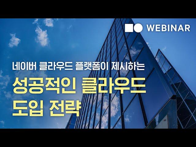 [웨비나] 네이버 클라우드 플랫폼이 제시하는 성공적인 클라우드 도입 전략