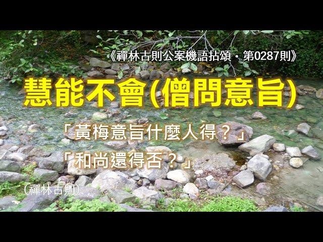 《禪林古則公案機語拈頌‧第0287則‧（東土六祖）慧能不會（僧問意旨）》「黃梅意旨什麼人得？」「和尚還得否？」