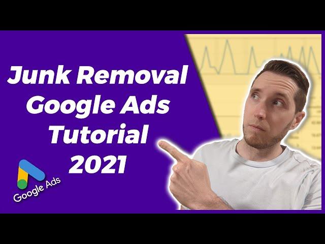 Junk Removal Google Ads Tutorial 2021 | How To Set Up Google Ads For Junk Removal