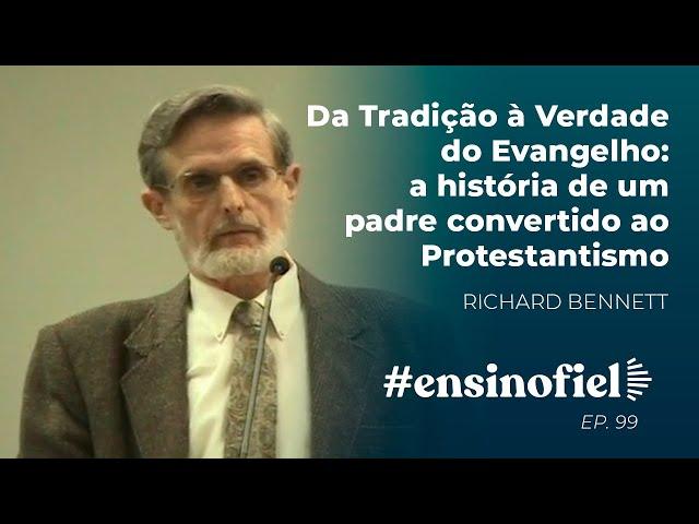 Da Tradição à Verdade do Evangelho: De um padre convertido ao Protestantismo - Richard Bennett Ep.99