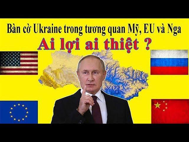 Bàn cờ tại Ukraine trong tương quan Mỹ, Nga và EU: Ai lợi ai thiệt ?