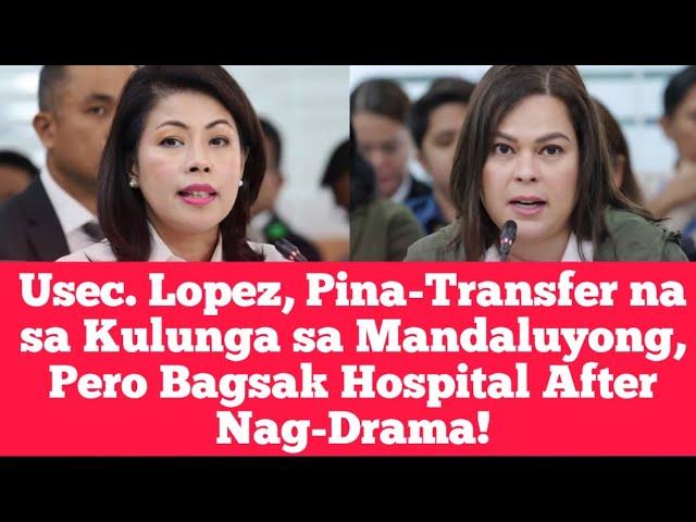 Usec. Lopez, Pina-Transfer na sa Kulunga sa Mandaluyong, Pero Bagsak Hospital After Nag-Drama!