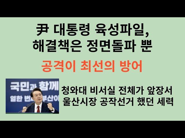 尹 대통령 육성파일, 정면돌파로 해결하면 돼. 대통령 취임전의 일로 책임질 일도 없어. 진짜 선거개입하고 공작선거했던 세력은 노무현 문재인 정권. 공격이 최선의 방어