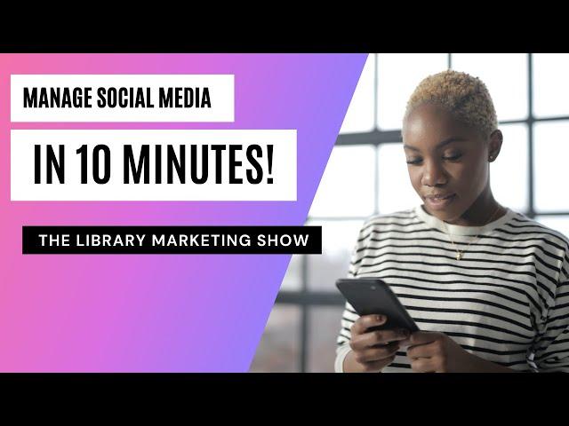 How to Manage Your Library's Social Media Promotions in Ten Minutes a Day!