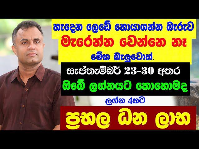 අද සිට ධන සම්පත් ලග්න 4කට සැප්තැම්බර් 23 - 30 අතර ඔබේ ලග්නට Dr Mohan Wickramasinghe Lagna Palapala