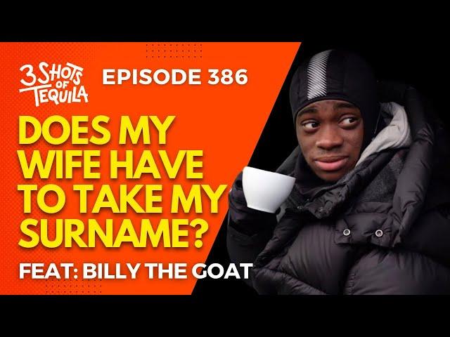 #3ShotsOfTequila Ep 386: Does My Wife Have To Take My Name? Feat. Billy The Goat