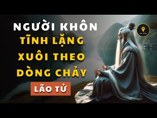 LÃO TỬ dạy Người Khôn NÓI ÍT, TĨNH LẶNG, THUẬN THEO TỰ NHIÊN | Tríết lý cuộc sống