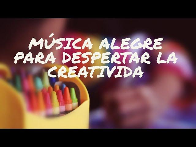 Música ALEGRE para despertar la CREATIVIDAD en niños