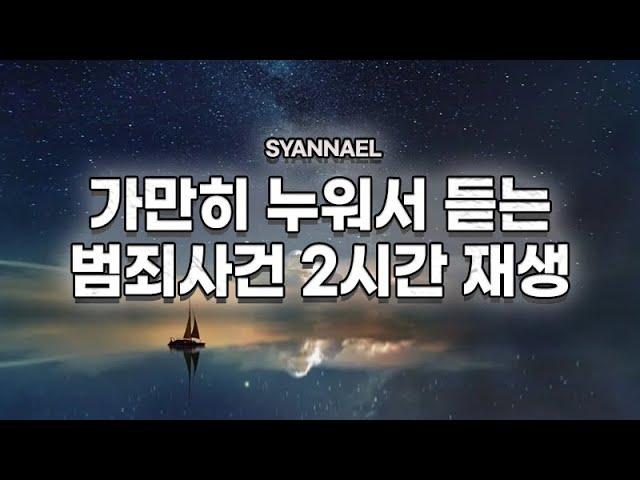 가만히 누워서 듣는 모음영상 | 범죄사건 2시간 영상 | 샨나엘