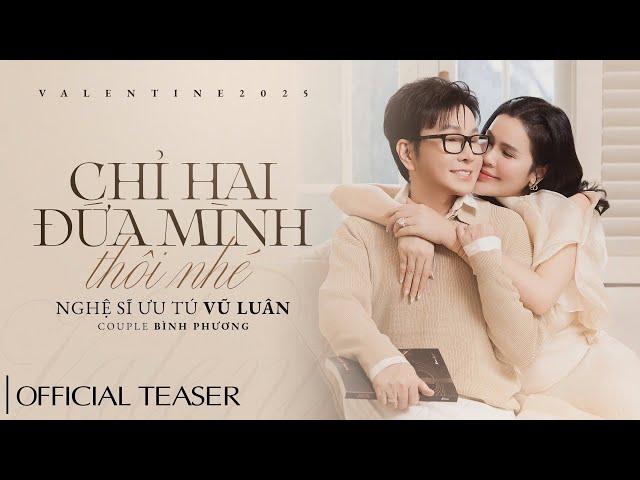 VŨ LUÂN - CHỈ HAI ĐỨA MÌNH THÔI NHÉ [ Official Teaser ] | Thời Gian Công Chiếu 18h - 14/02/2025