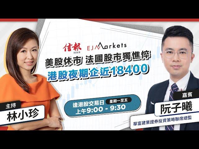 【開市部署】美股休市法國股市獨憔悴，港股夜期企近18400 | #林小珍 | #阮子曦 | #港股 | #美股 | #恒指 | 2024-6-20