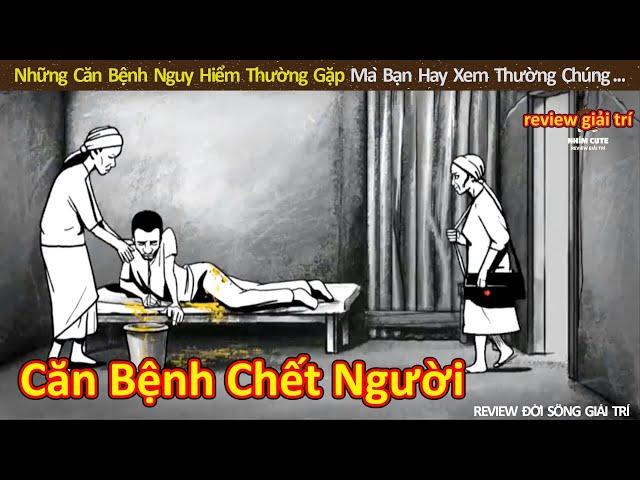 Review Những Căn Bệnh Nguy Hiểm Mà Bạn Hay Gặp || Review Giải Trí Đời Sống