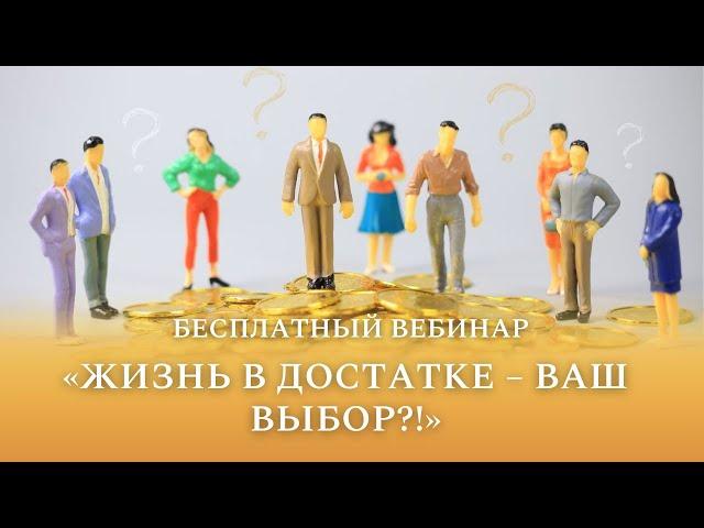 Бесплатный вебинар "Жизнь в достатке – ваш выбор?!"