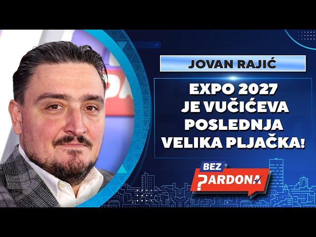 BEZ PARDONA | Jovan Rajić: EXPO 2027 je Vučićeva poslednja velika pljačka!