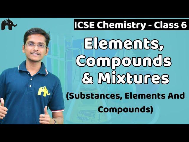 Elements, Compounds & Mixtures - Substances, Elements, Compounds Class 6 ICSE Chemistry | Selina