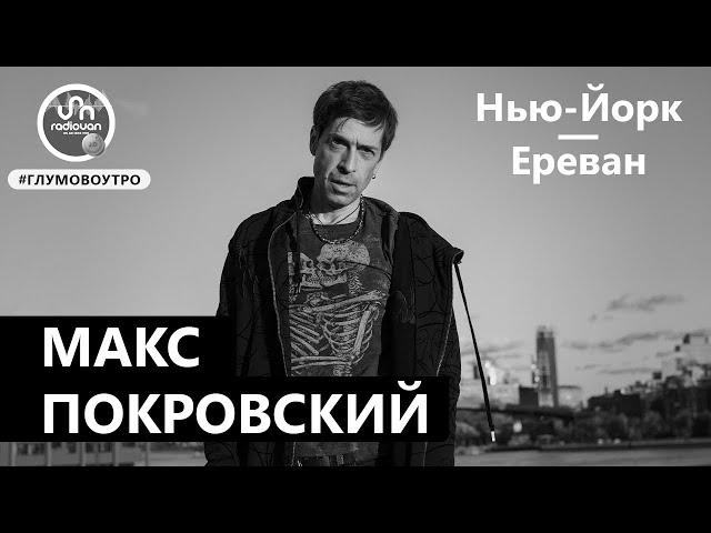 Макс Покровский: «В Ереване у меня было впечатление, что я там был всегда»