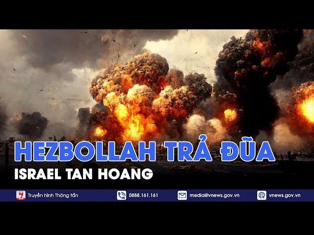 Hezbollah tấn công dữ dội, Israel tan hoang sau khi hứng chịu loạt cuộc trả đũa - Tin Thế giới-VNews