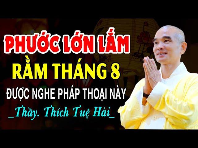 PHƯỚC RẤT LỚN Rằm Tháng 8 Âm Lịch Nghe Được Pháp Thoại Này - Thầy Thích Tuệ Hải