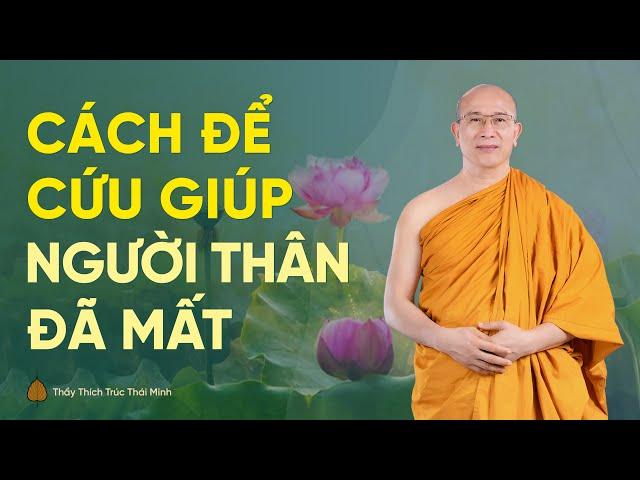 Cách để cứu giúp cha mẹ, người thân đã mất | Thầy Thích Trúc Thái Minh