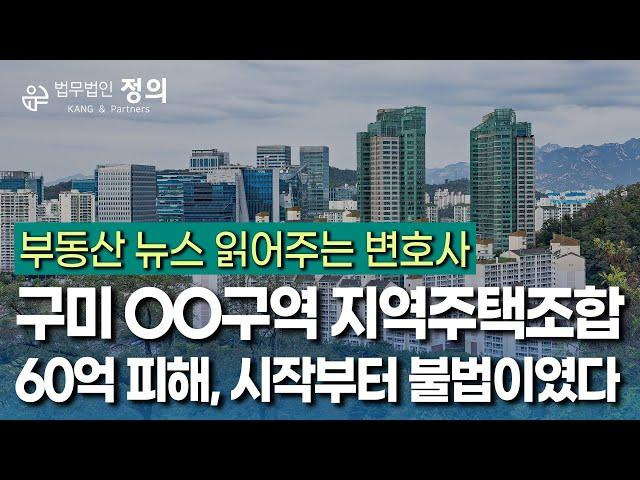 [부동산 뉴스 읽어주는 변호사] 구미 OO구역 지역주택조합 피해금액만 60억, 알고보니 시작부터 불법?