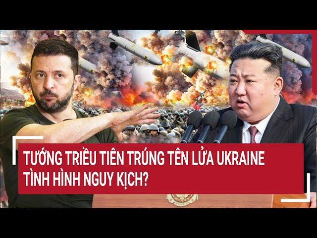 Thời sự quốc tế 22/11: Tướng Triều Tiên trúng tên lửa Ukraine, tình hình nguy kịch?