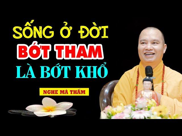 Sống ở đời BỚT THAM là bớt khổ - Thầy Thích Đạo Thịnh