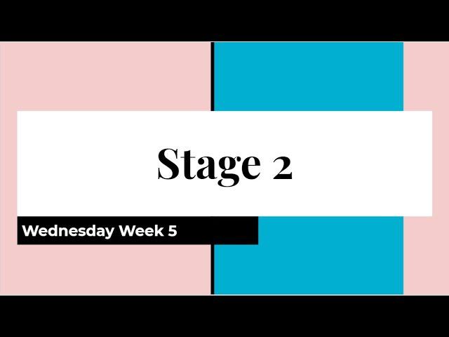 Stage 2 Wednesday Week 5