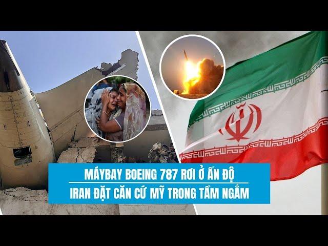 ĐIỂM NÓNG QUỐC TẾ ngày 13/6: Máy bay Boeing 787 rơi ở Ấn Độ | Iran đặt căn cứ Mỹ trong tầm ngắm