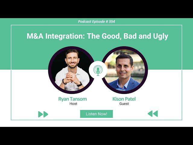 Ep. #354 - M&A Integration  The Good, Bad and Ugly with Kison Patel