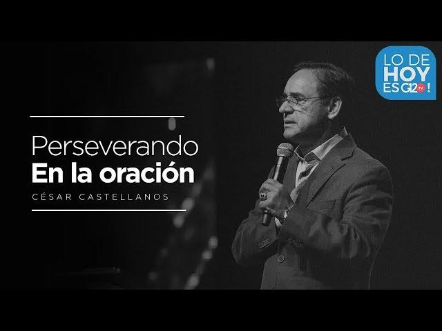 Como perseverar en la oración? - Cesar Castellanos - G12TV