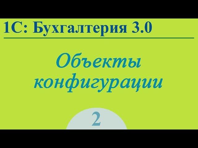 Урок 2. Объекты конфигурации 1С:Бухгалтерия 3.0