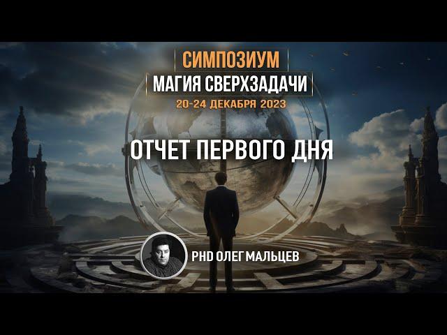 Магия сверхзадачи | Отчет I дня симпозиума 20-24.12.2023 | PhD Олег Мальцев