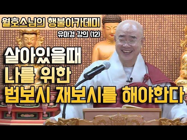 살아있을때 나를 위한 법보시 재보시를 해야 [월호스님의 행불아카데미 유마경강의 12회]