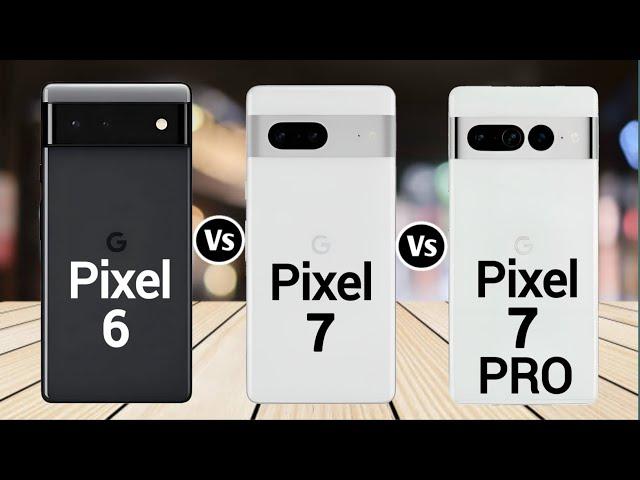 Google Pixel 6 Vs Google Pixel 7 Vs Google Pixel 7 Pro