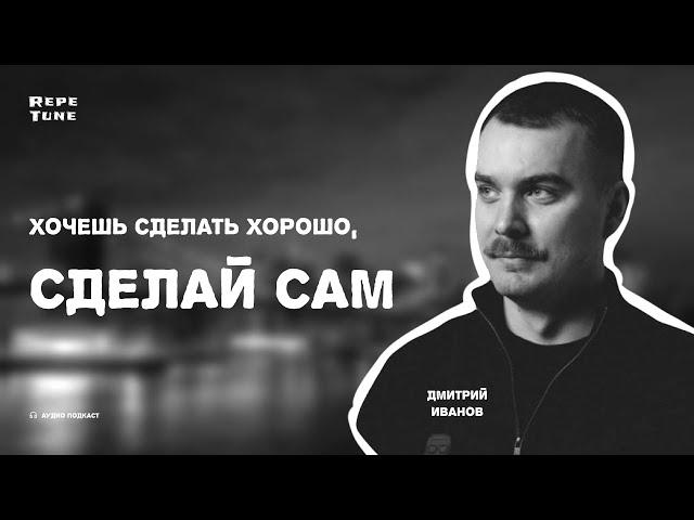 Дмитрий Иванов. Хочешь сделать хорошо, сделай сам.