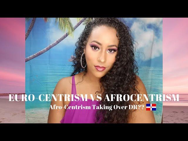 Eurocentrism vs Afrocentrism | Afrocentrism taking over DR?