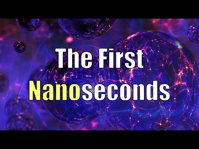 The First Nanoseconds