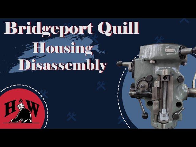 Disassembly of the Bridgeport Quill Housing