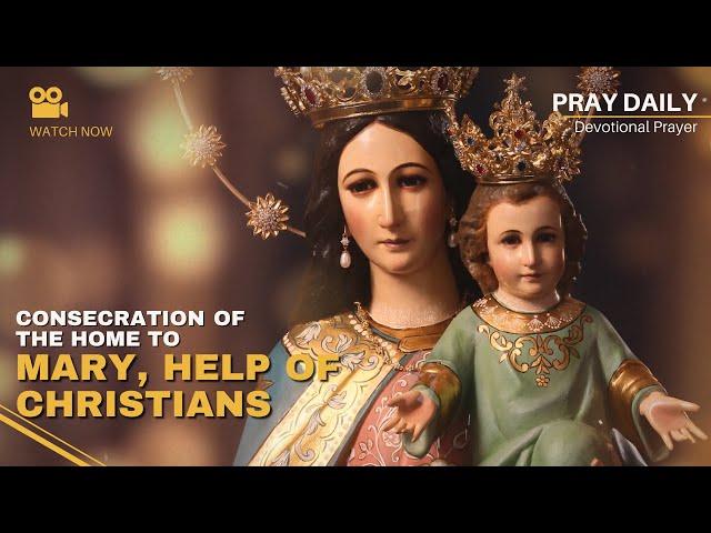 CONSECRATION OF THE HOME TO MARY, HELP OF CHRISTIANS